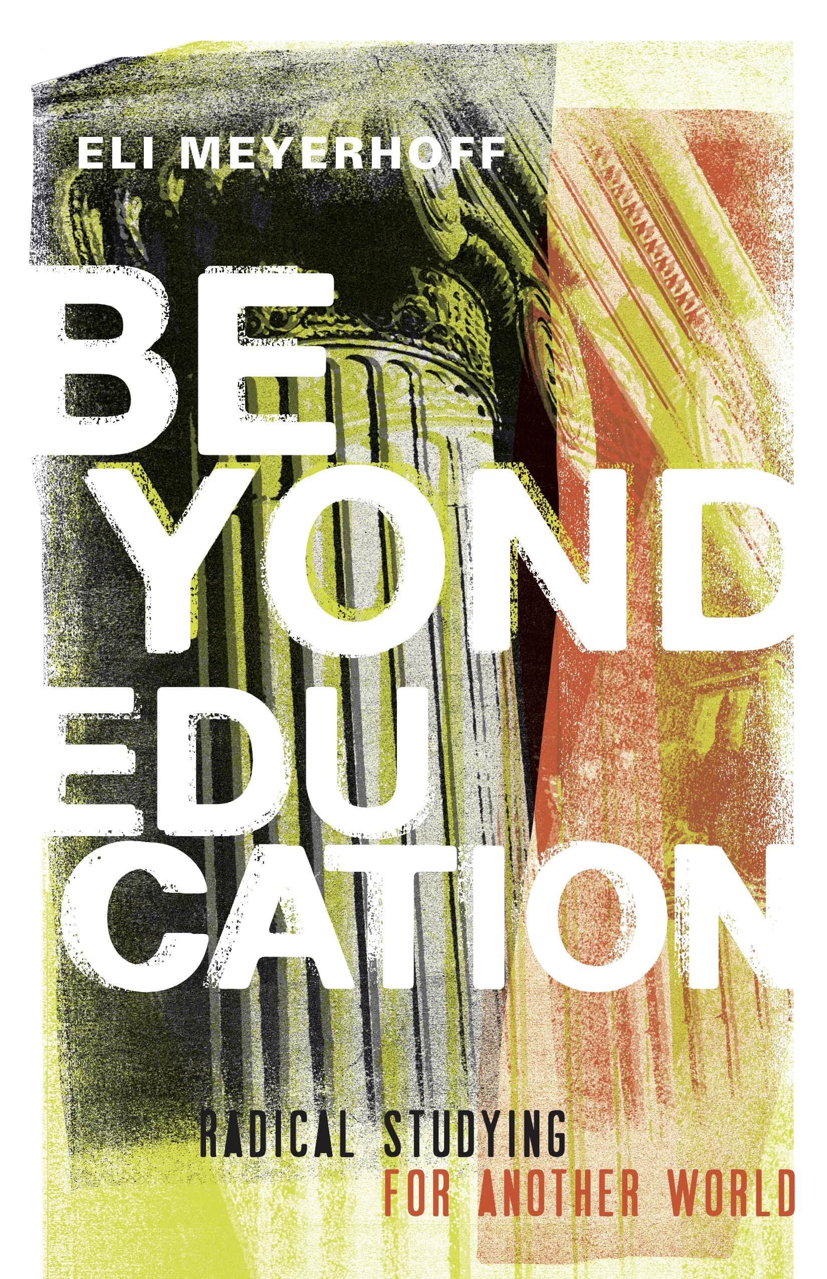 book cover with an image of a university building's columns with the text of _Beyond Education: Radical Studying for Another World_ by Eli Meyerhoff